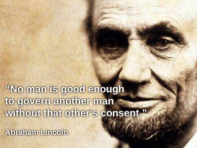 No man is good enough to govern another man without that other's consent. - Abraham Lincoln_01A